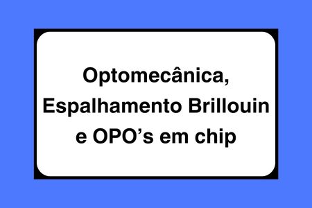 Optomecânica, Espalhamento Brillouin e OPO’s em chip
