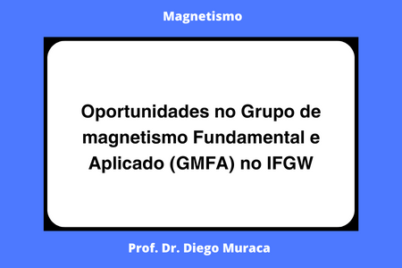 Oportunidades no Grupo de magnetismo Fundamental e Aplicado (GMFA) no IFGW
